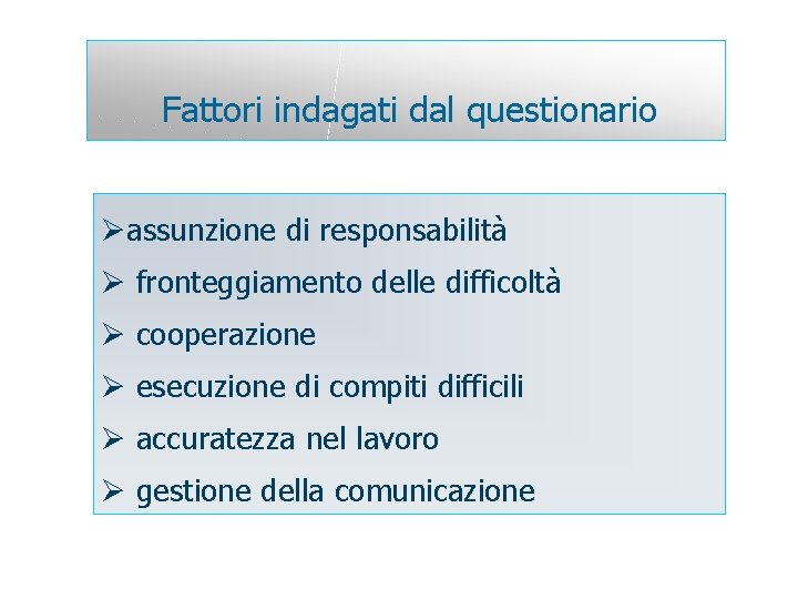 Fattori indagati dal questionario Øassunzione di responsabilità Ø fronteggiamento delle difficoltà Ø cooperazione Ø