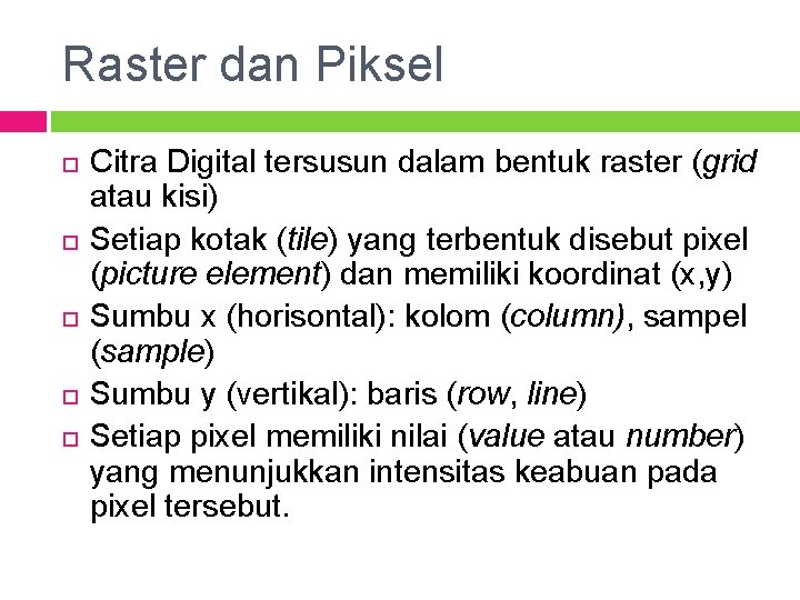 Raster dan Piksel Citra Digital tersusun dalam bentuk raster (grid atau kisi) Setiap kotak