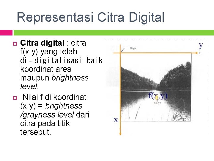 Representasi Citra Digital Citra digital : citra f(x, y) yang telah di‐digitalisasi baik koordinat