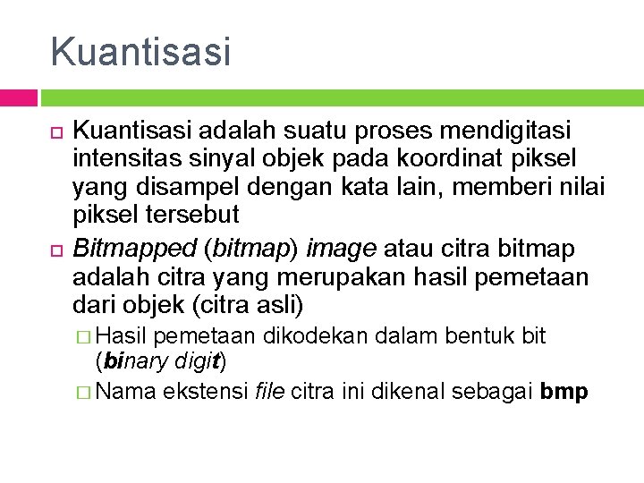 Kuantisasi adalah suatu proses mendigitasi intensitas sinyal objek pada koordinat piksel yang disampel dengan