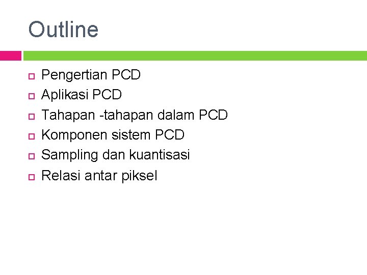 Outline Pengertian PCD Aplikasi PCD Tahapan -tahapan dalam PCD Komponen sistem PCD Sampling dan