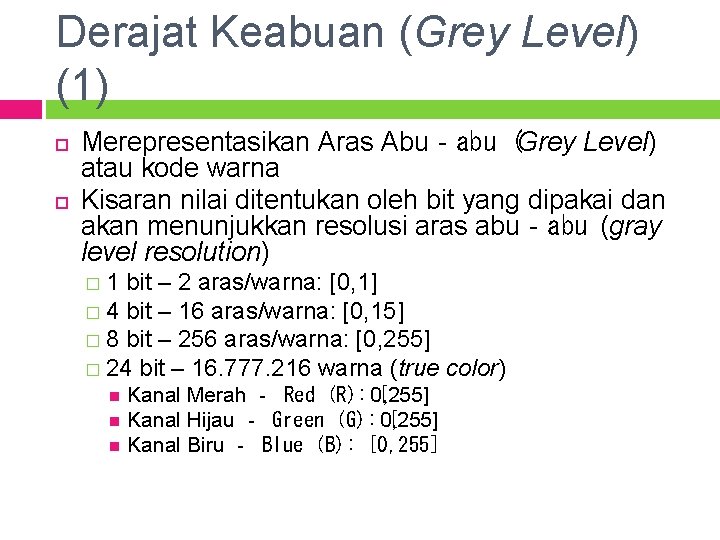 Derajat Keabuan (Grey Level) (1) Merepresentasikan Aras Abu‐abu (Grey Level) atau kode warna Kisaran