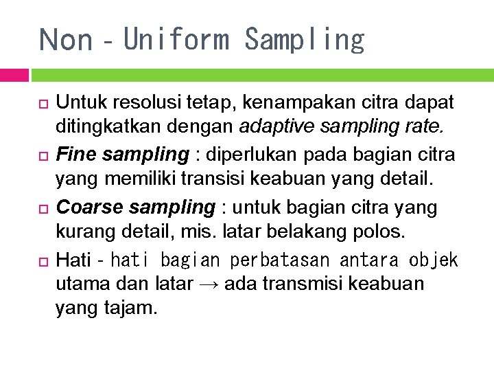 Non‐Uniform Sampling Untuk resolusi tetap, kenampakan citra dapat ditingkatkan dengan adaptive sampling rate. Fine