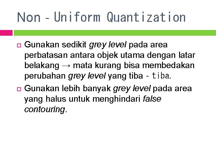 Non‐Uniform Quantization Gunakan sedikit grey level pada area perbatasan antara objek utama dengan latar