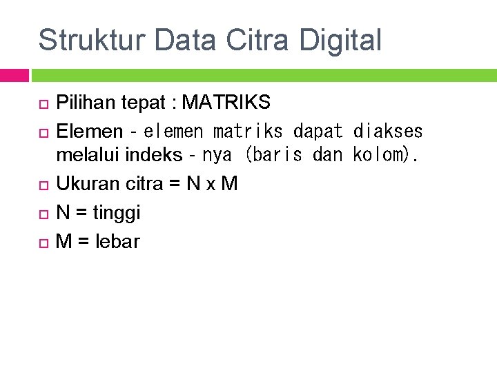 Struktur Data Citra Digital Pilihan tepat : MATRIKS Elemen‐elemen matriks dapat diakses melalui indeks‐nya