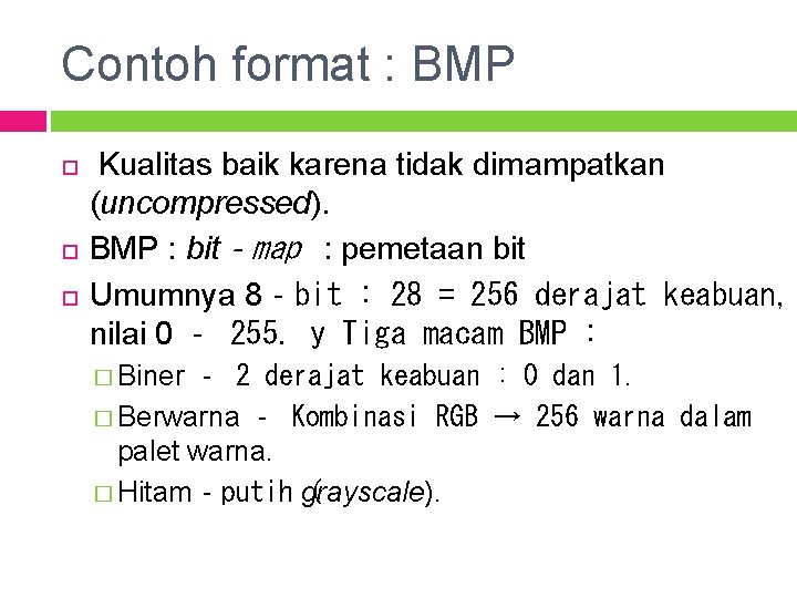 Contoh format : BMP Kualitas baik karena tidak dimampatkan (uncompressed). BMP : bit‐map :