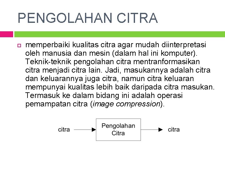 PENGOLAHAN CITRA memperbaiki kualitas citra agar mudah diinterpretasi oleh manusia dan mesin (dalam hal