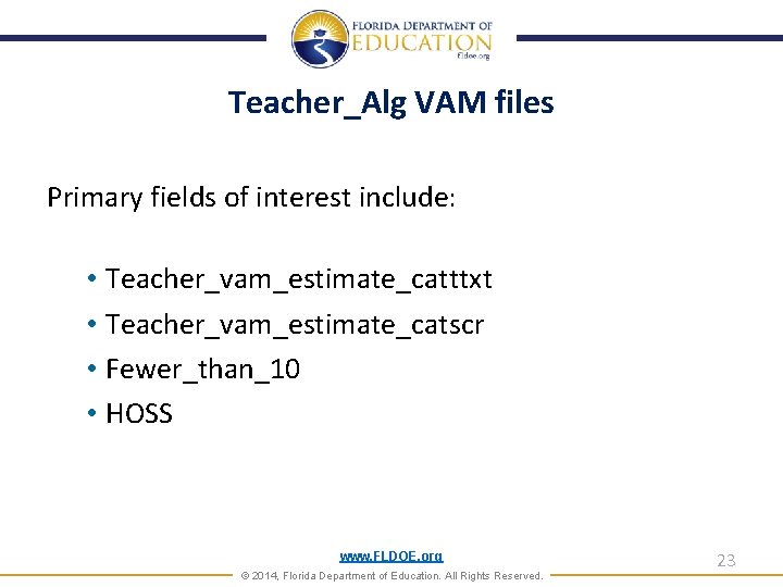 Teacher_Alg VAM files Primary fields of interest include: • Teacher_vam_estimate_catttxt • Teacher_vam_estimate_catscr • Fewer_than_10