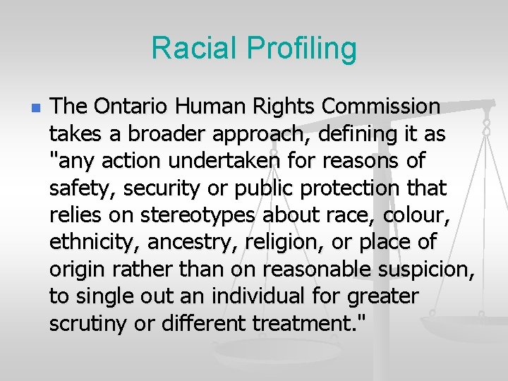 Racial Profiling n The Ontario Human Rights Commission takes a broader approach, defining it