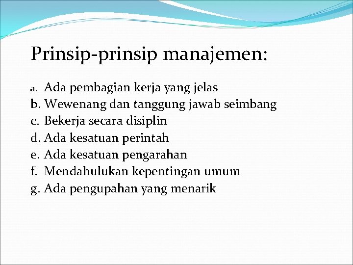 Prinsip-prinsip manajemen: Ada pembagian kerja yang jelas b. Wewenang dan tanggung jawab seimbang c.