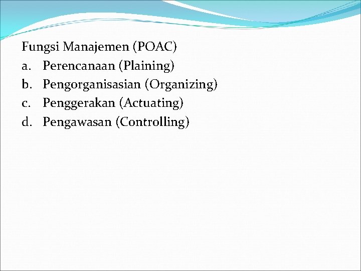 Fungsi Manajemen (POAC) a. Perencanaan (Plaining) b. Pengorganisasian (Organizing) c. Penggerakan (Actuating) d. Pengawasan