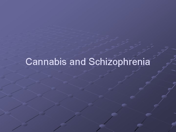 Cannabis and Schizophrenia 