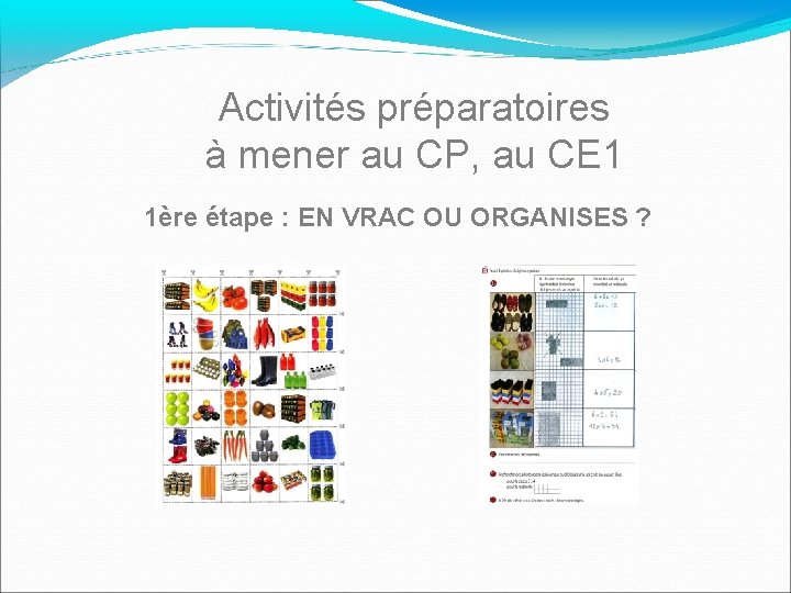 Activités préparatoires à mener au CP, au CE 1 1ère étape : EN VRAC