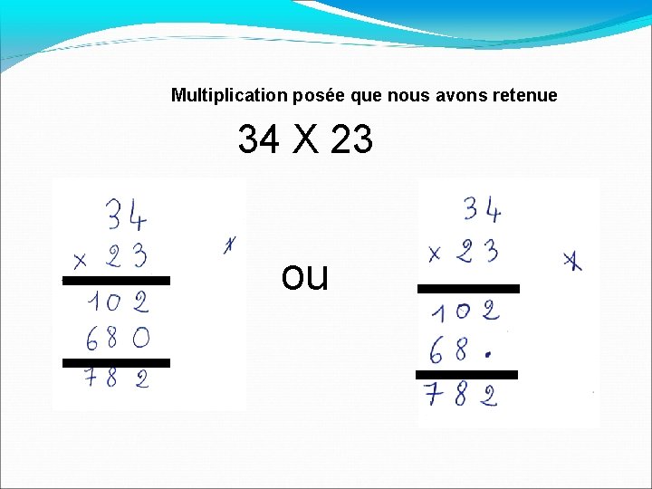 Multiplication posée que nous avons retenue 34 X 23 ou 