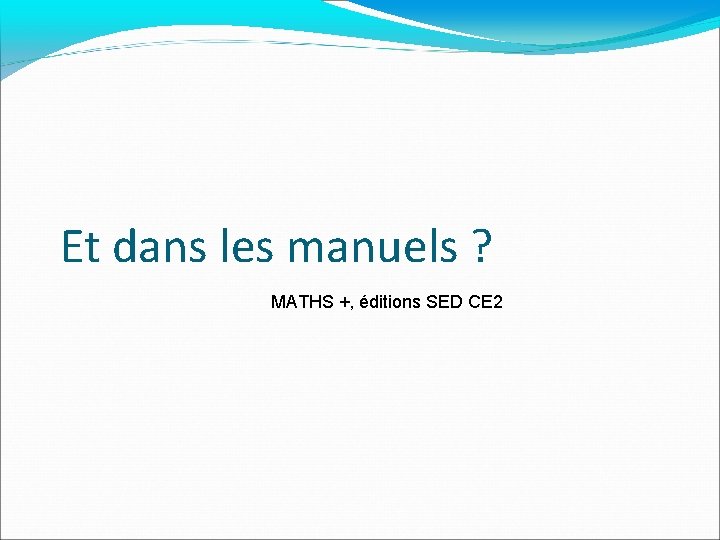 Et dans les manuels ? MATHS +, éditions SED CE 2 