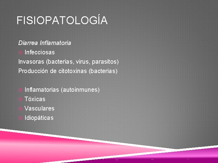 FISIOPATOLOGÍA Diarrea Inflamatoria Infecciosas Invasoras (bacterias, virus, parasitos) Producción de citotoxinas (bacterias) Inflamatorias (autoinmunes)
