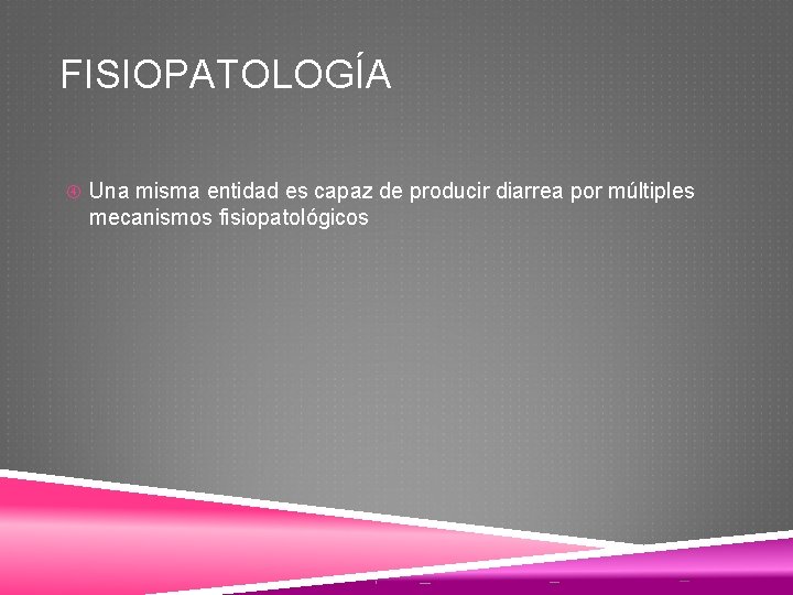 FISIOPATOLOGÍA Una misma entidad es capaz de producir diarrea por múltiples mecanismos fisiopatológicos 