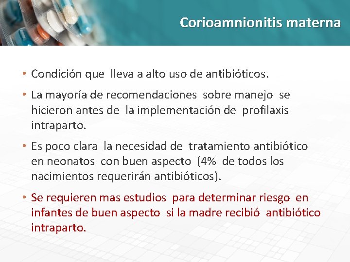 Corioamnionitis materna • Condición que lleva a alto uso de antibióticos. • La mayoría