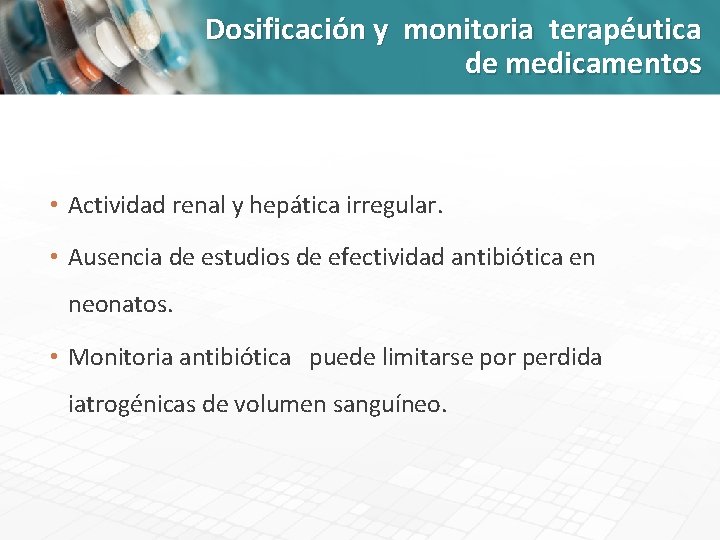 Dosificación y monitoria terapéutica de medicamentos • Actividad renal y hepática irregular. • Ausencia