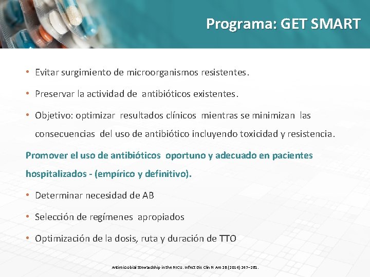 Programa: GET SMART • Evitar surgimiento de microorganismos resistentes. • Preservar la actividad de