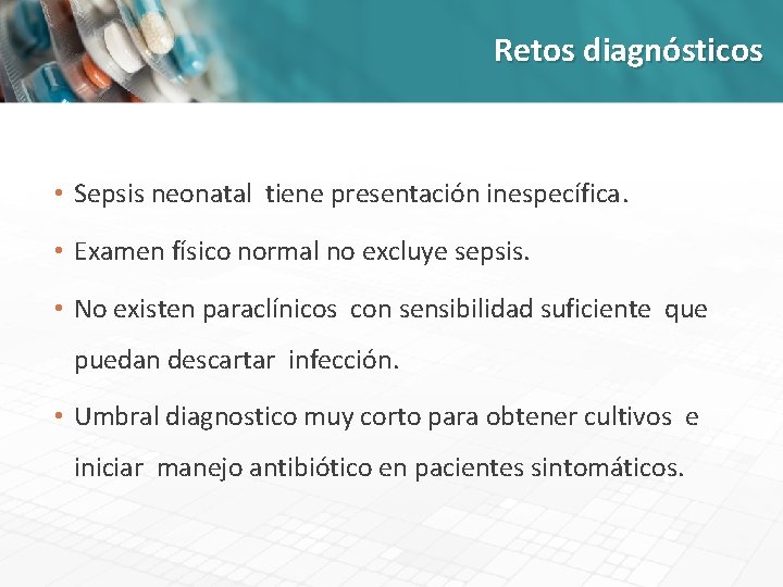 Retos diagnósticos • Sepsis neonatal tiene presentación inespecífica. • Examen físico normal no excluye