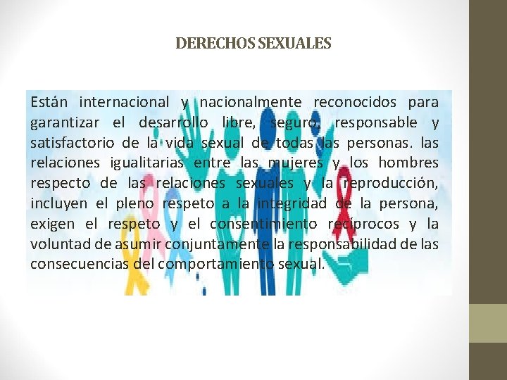 DERECHOS SEXUALES Están internacional y nacionalmente reconocidos para garantizar el desarrollo libre, seguro, responsable