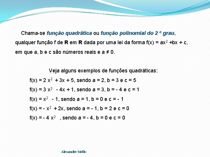 Chama-se função quadrática ou função polinomial do 2 º grau, qualquer função f de