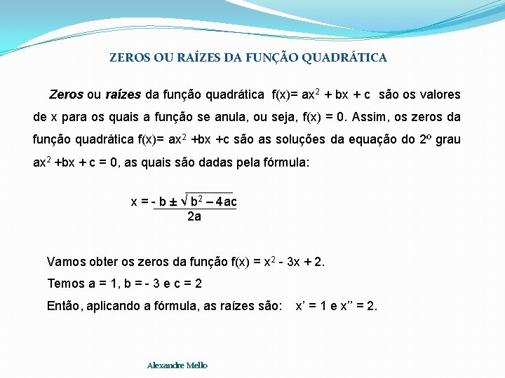 ZEROS OU RAÍZES DA FUNÇÃO QUADRÁTICA Zeros ou raízes da função quadrática f(x)= ax