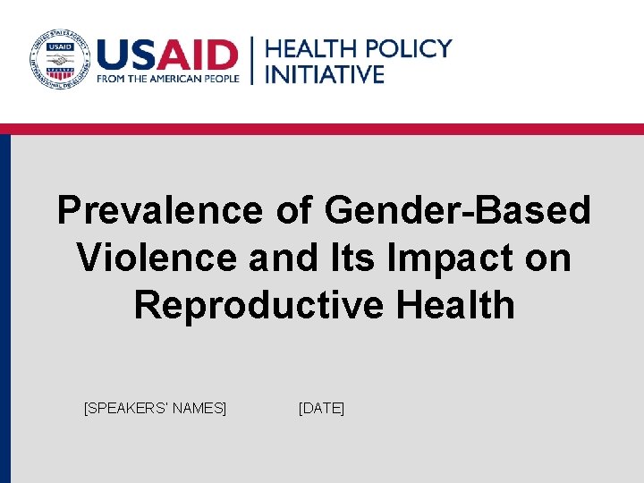 Prevalence of Gender-Based Violence and Its Impact on Reproductive Health [SPEAKERS’ NAMES] [DATE] 