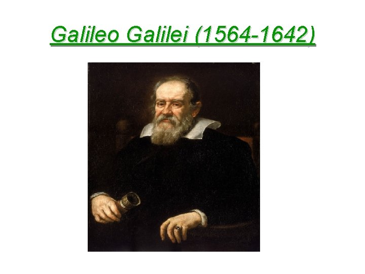 Galileo Galilei (1564 -1642) 