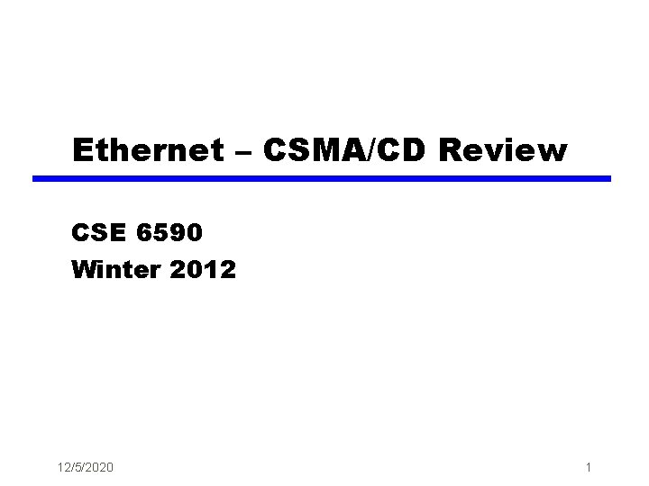 Ethernet – CSMA/CD Review CSE 6590 Winter 2012 12/5/2020 1 