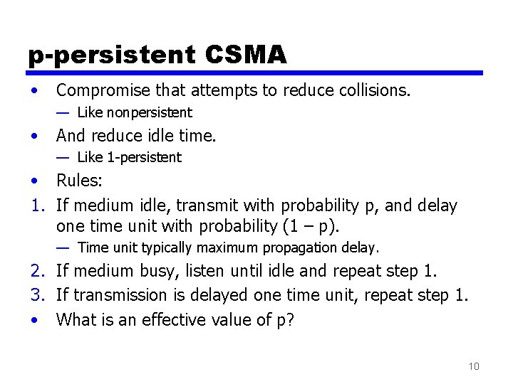 p-persistent CSMA • Compromise that attempts to reduce collisions. — Like nonpersistent • And