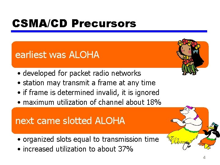 CSMA/CD Precursors earliest was ALOHA • developed for packet radio networks • station may