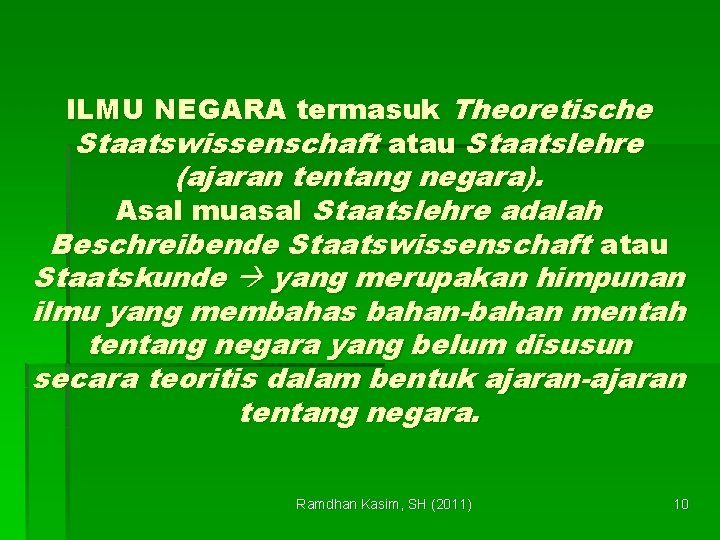 ILMU NEGARA termasuk Theoretische Staatswissenschaft atau Staatslehre (ajaran tentang negara). Asal muasal Staatslehre adalah