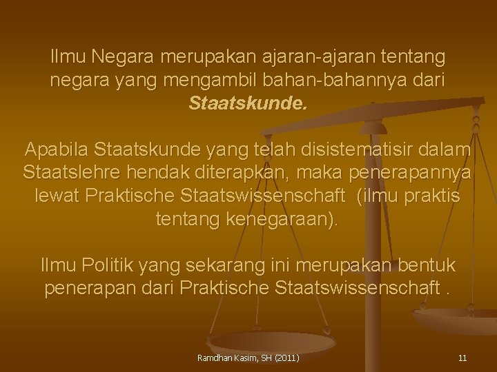 Ilmu Negara merupakan ajaran-ajaran tentang negara yang mengambil bahan-bahannya dari Staatskunde. Apabila Staatskunde yang