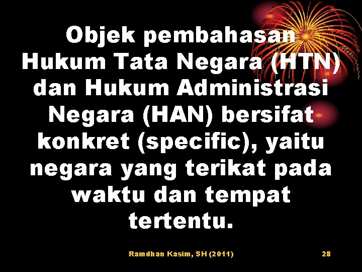 Objek pembahasan Hukum Tata Negara (HTN) dan Hukum Administrasi Negara (HAN) bersifat konkret (specific),