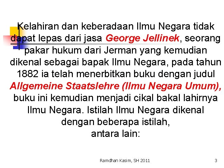 Kelahiran dan keberadaan Ilmu Negara tidak dapat lepas dari jasa George Jellinek, seorang pakar