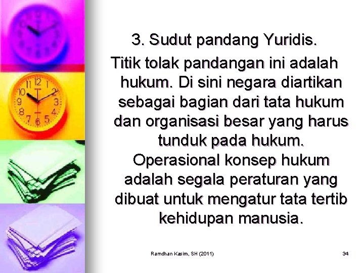 3. Sudut pandang Yuridis. Titik tolak pandangan ini adalah hukum. Di sini negara diartikan