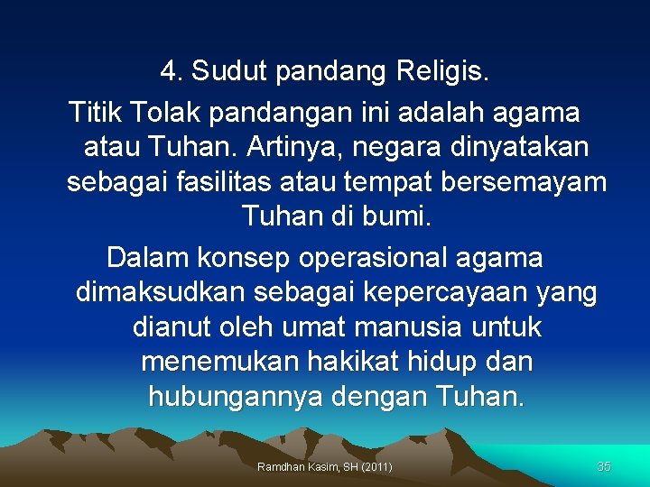 4. Sudut pandang Religis. Titik Tolak pandangan ini adalah agama atau Tuhan. Artinya, negara