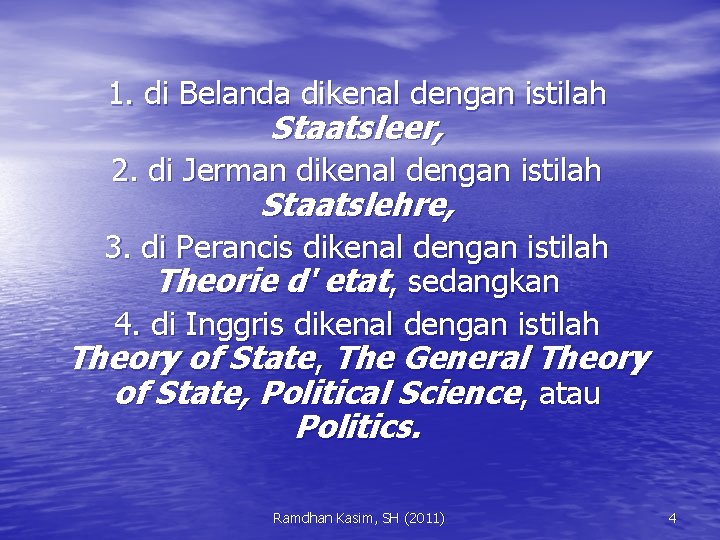 1. di Belanda dikenal dengan istilah Staatsleer, 2. di Jerman dikenal dengan istilah Staatslehre,