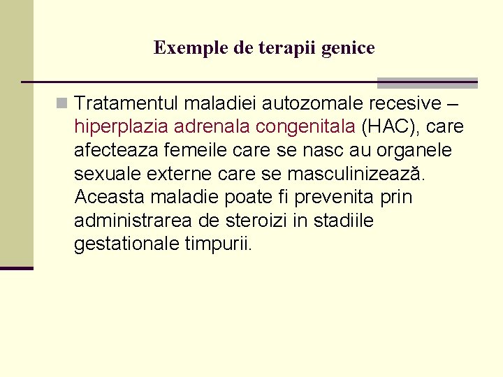 Exemple de terapii genice n Tratamentul maladiei autozomale recesive – hiperplazia adrenala congenitala (HAC),