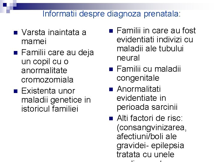 Informatii despre diagnoza prenatala: n n n Varsta inaintata a mamei Familii care au