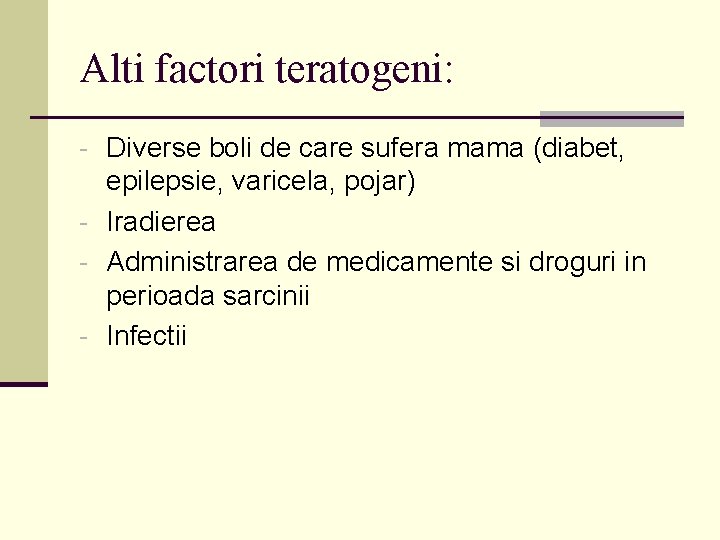 Alti factori teratogeni: - Diverse boli de care sufera mama (diabet, epilepsie, varicela, pojar)