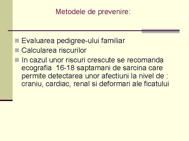 Metodele de prevenire: n Evaluarea pedigree-ului familiar n Calcularea riscurilor n In cazul unor