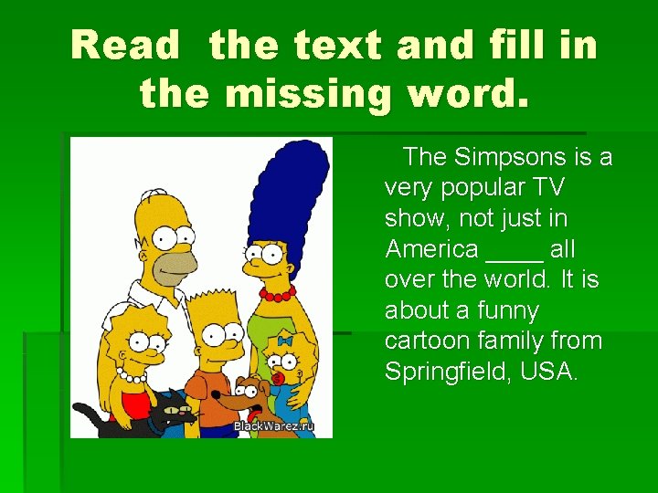 Read the text and fill in the missing word. The Simpsons is a very Read the text and fill in the missing word. The Simpsons is a very