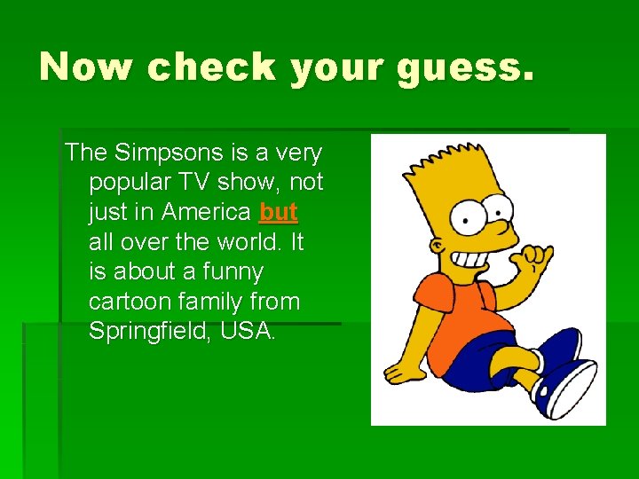 Now check your guess. The Simpsons is a very popular TV show, not just Now check your guess. The Simpsons is a very popular TV show, not just