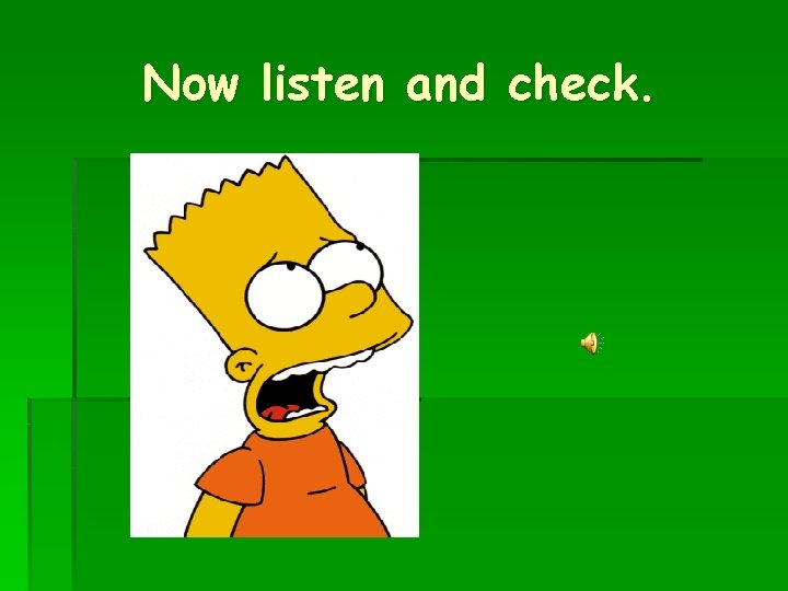 Now listen and check. Now listen and check.