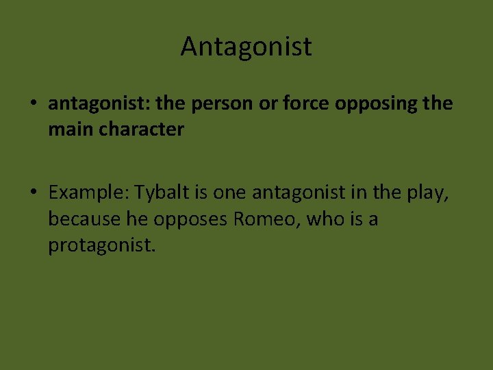 Antagonist • antagonist: the person or force opposing the main character • Example: Tybalt