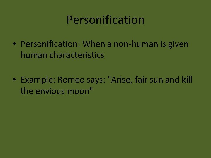 Personification • Personification: When a non-human is given human characteristics • Example: Romeo says: