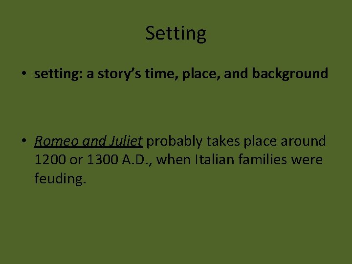 Setting • setting: a story’s time, place, and background • Romeo and Juliet probably